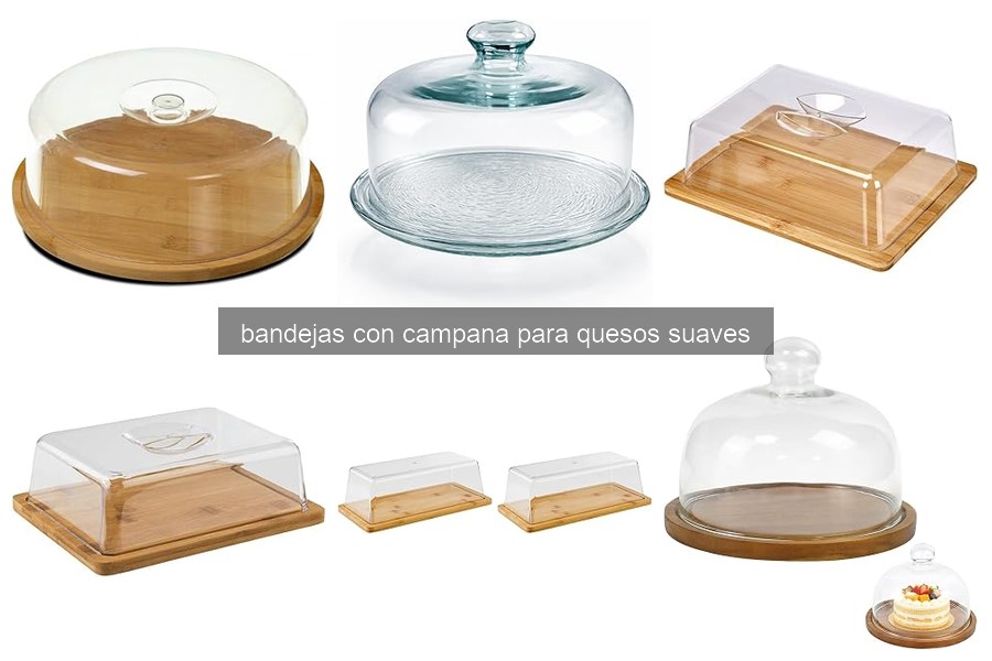 ¿Qué son las bandejas con campana para quesos suaves?